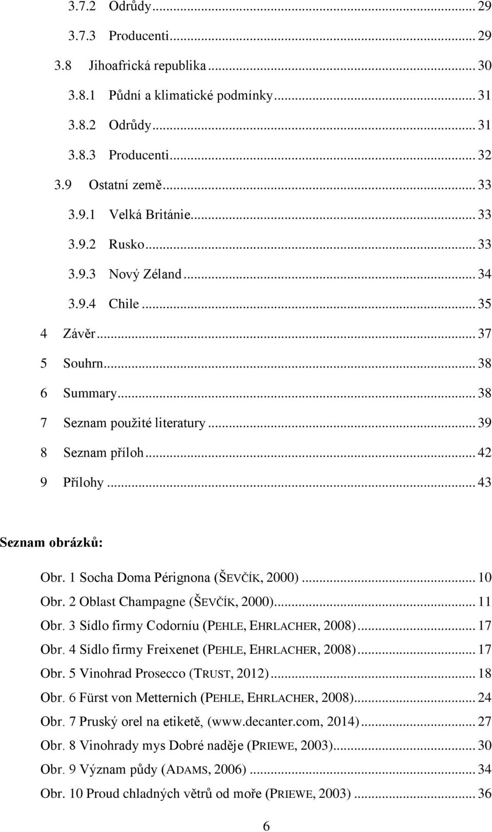 .. 43 Seznam obrázků: Obr. 1 Socha Doma Pérignona (ŠEVČÍK, 2000)... 10 Obr. 2 Oblast Champagne (ŠEVČÍK, 2000)... 11 Obr. 3 Sídlo firmy Codorníu (PEHLE, EHRLACHER, 2008)... 17 Obr.