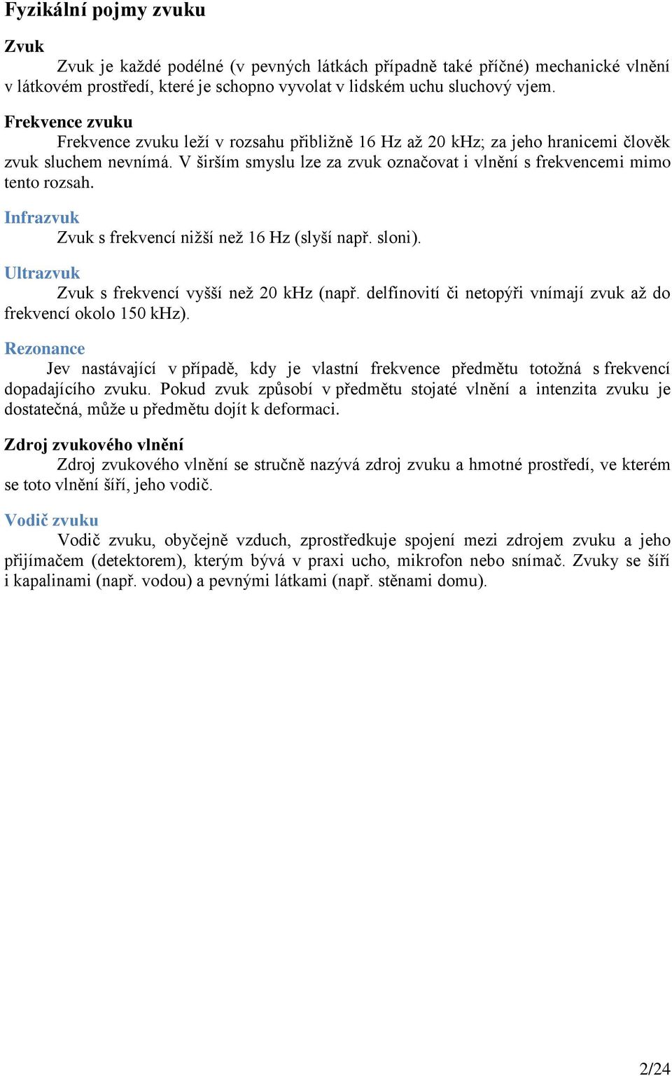 Infrazvuk Zvuk s frekvencí nižší než 16 Hz (slyší např. sloni). Ultrazvuk Zvuk s frekvencí vyšší než 20 khz (např. delfínovití či netopýři vnímají zvuk až do frekvencí okolo 150 khz).