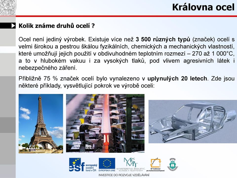 mechanických vlastností, které umožňují jejich použití v obdivuhodném teplotním rozmezí 270 až 1 000 C, a to v hlubokém