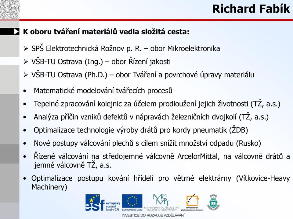 s.) Optimalizace technologie výroby drátů pro kordy pneumatik (ŽDB) Nové postupy válcování plechů s cílem snížit množství odpadu (Rusko) Řízené válcování na středojemné válcovně