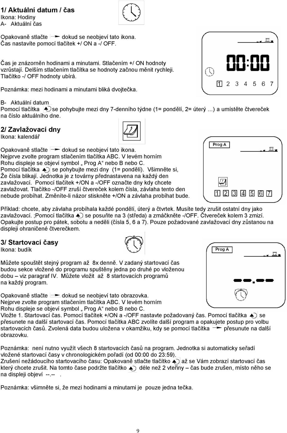 B- Aktuální datum Pomocí tlačítka se pohybujte mezi dny 7-denního týdne (1= pondělí, 2= úterý ) a umístěte čtvereček na číslo aktuálního dne.