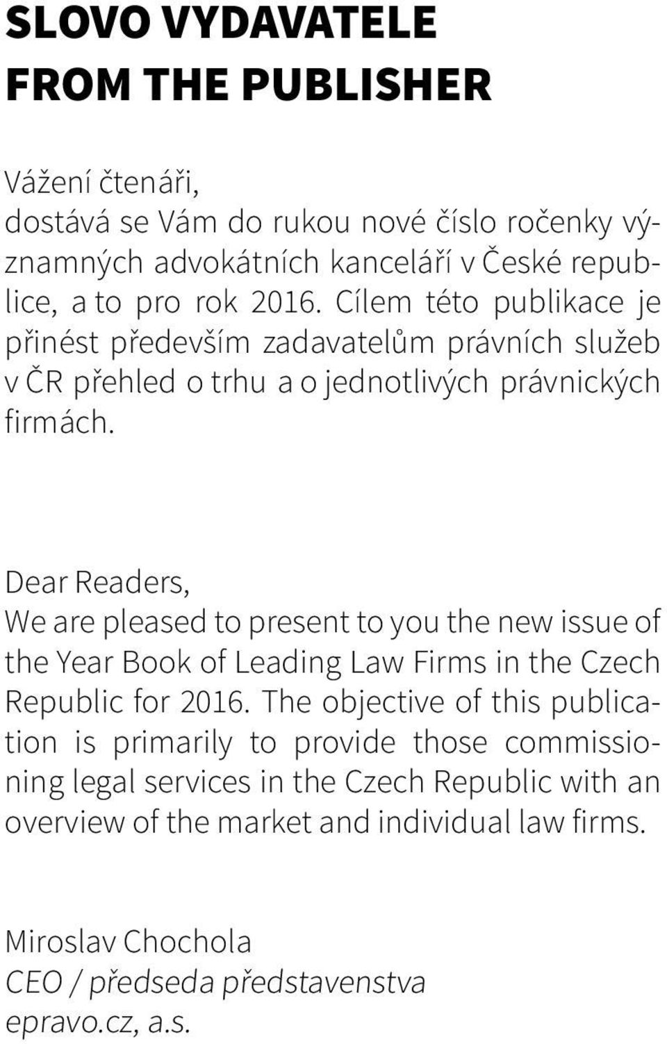 Dear Readers, We are pleased to present to you the new issue of the Year Book of Leading Law Firms in the Czech Republic for 2016.