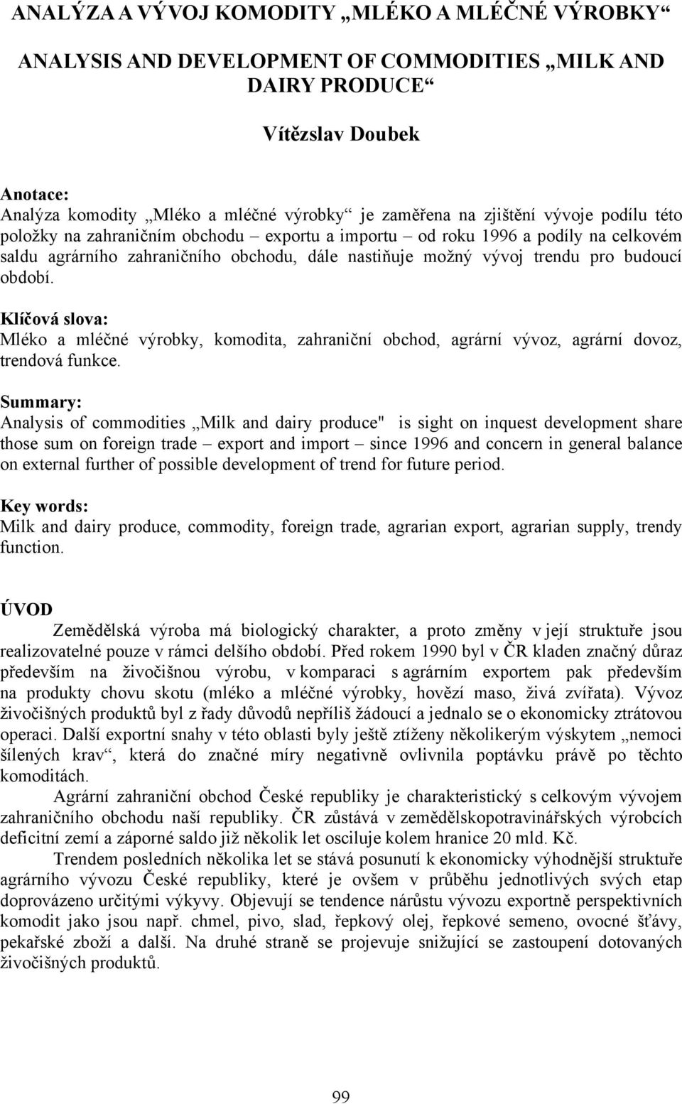 období. Klíčová slova: Mléko a mléčné výrobky, komodita, zahraniční obchod, agrární vývoz, agrární dovoz, trendová funkce.