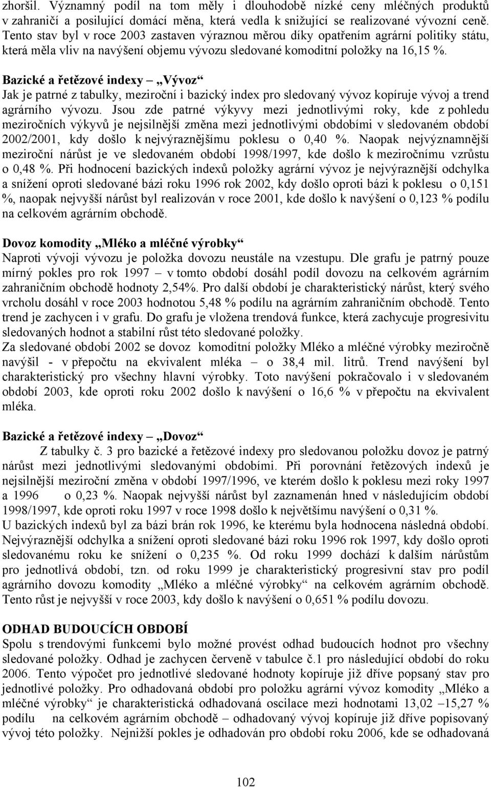 Bazické a řetězové indexy Vývoz Jak je patrné z tabulky, meziroční i bazický index pro sledovaný vývoz kopíruje vývoj a trend agrárního vývozu.