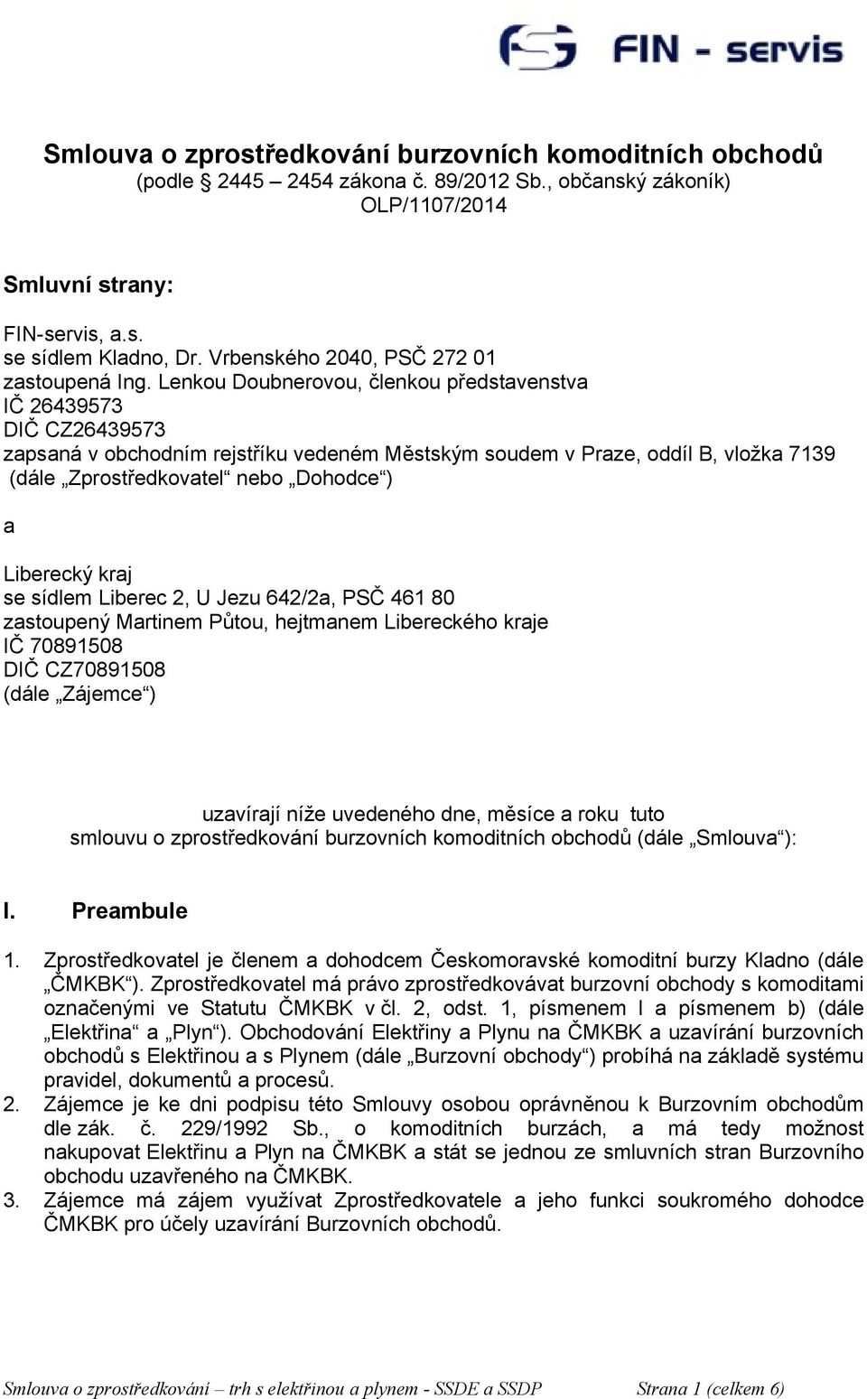 Lenkou Doubnerovou, členkou představenstva IČ 26439573 DIČ CZ26439573 zapsaná v obchodním rejstříku vedeném Městským soudem v Praze, oddíl B, vložka 7139 (dále Zprostředkovatel nebo Dohodce ) a