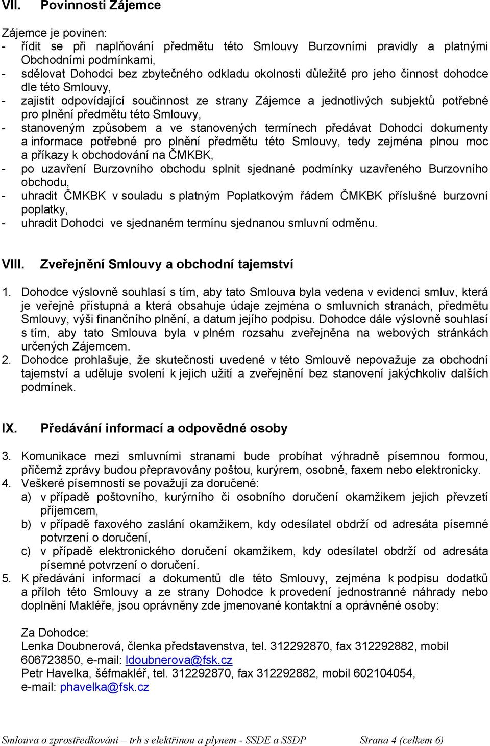 stanovených termínech předávat Dohodci dokumenty a informace potřebné pro plnění předmětu této Smlouvy, tedy zejména plnou moc a příkazy k obchodování na ČMKBK, - po uzavření Burzovního obchodu