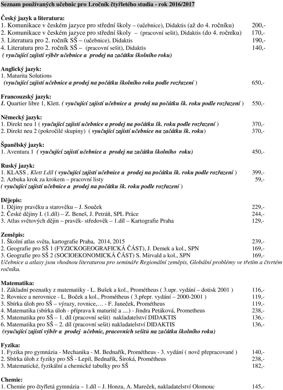 ročník SŠ (učebnice), Didaktis 190,- 4. Literatura pro 2. ročník SŠ (pracovní sešit), Didaktis 140,- ( vyučující zajistí výběr učebnice a prodej na začátku školního roku) Anglický jazyk: 1.