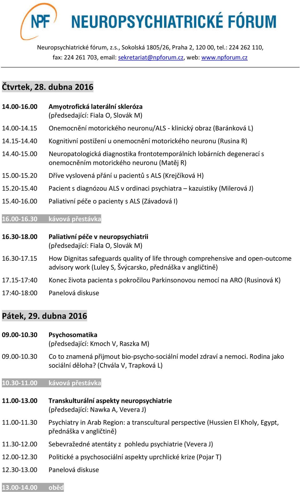 00-15.20 Dříve vyslovená přání u pacientů s ALS (Krejčíková H) 15.20-15.40 Pacient s diagnózou ALS v ordinaci psychiatra kazuistiky (Milerová J) 15.40-16.