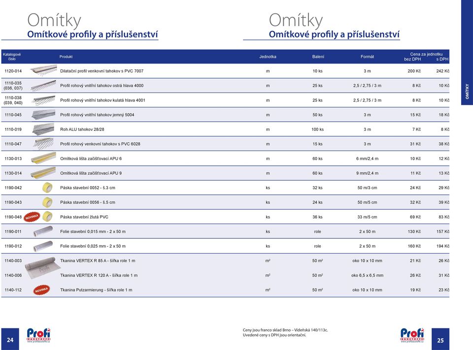 OMÍTKY 1110-045 Profi l rohový vnitřní tahokov jemný 5004 m 50 3 m 15 Kč 18 Kč 1110-019 Roh ALU tahokov 28/28 m 100 3 m 7 Kč 8 Kč 1110-047 Profi l rohový venkovní tahokov s PVC 6028 m 15 3 m 31 Kč 38