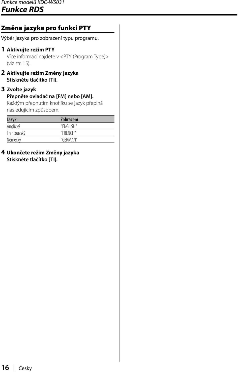 2 Aktivujte režim Změny jazyka Stiskněte tlačítko [TI]. 3 Zvolte jazyk Přepněte ovladač na [FM] nebo [AM].