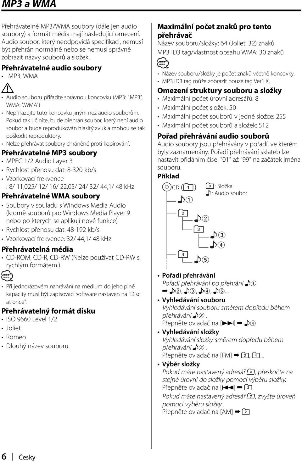 Přehrávatelné audio soubory MP3, WMA Audio souboru přiřaďte správnou koncovku (MP3: ".MP3", WMA: ".WMA") Nepřiřazujte tuto koncovku jiným než audio souborům.