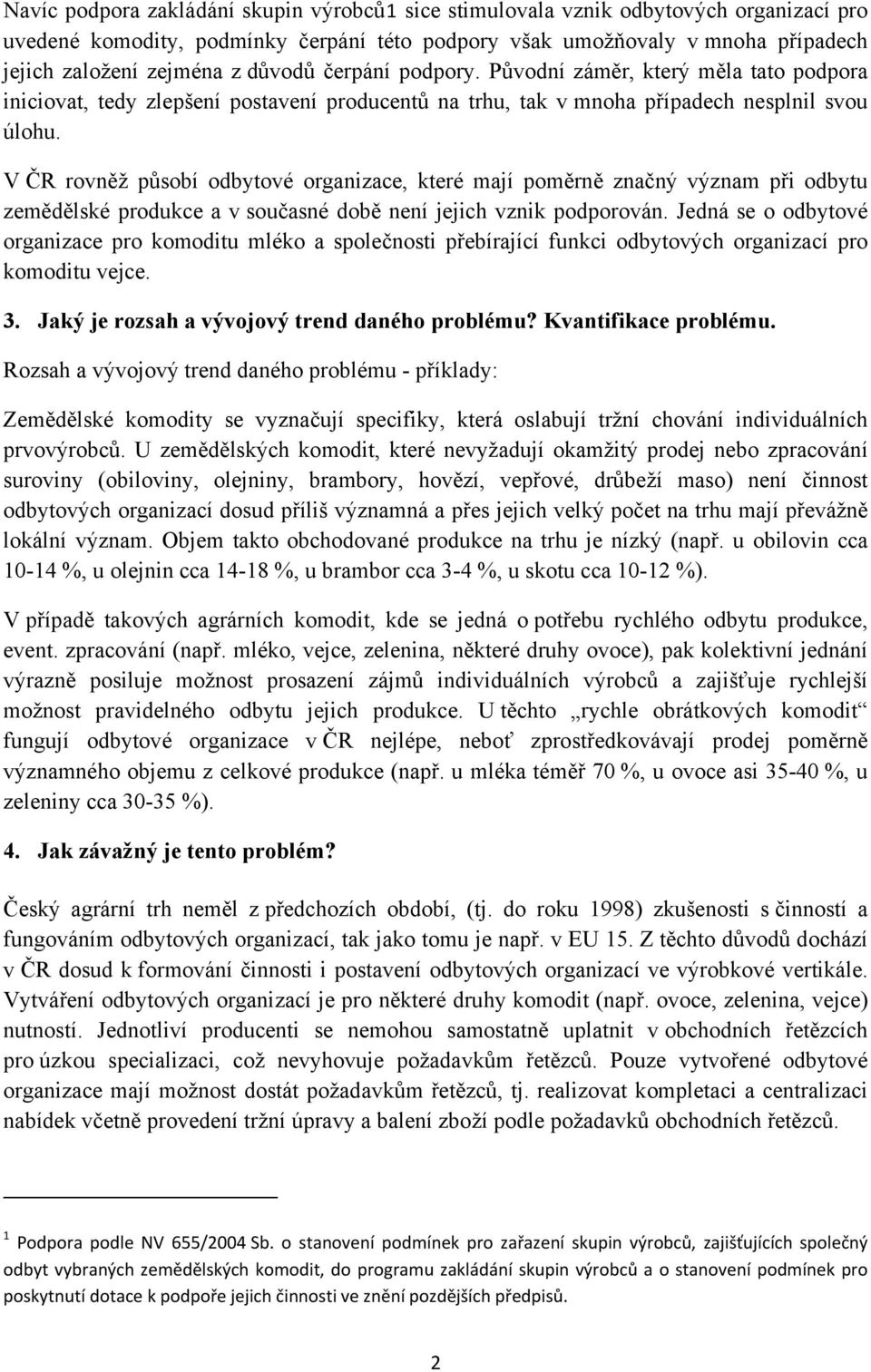 V ČR rovněž působí odbytové organizace, které mají poměrně značný význam při odbytu zemědělské produkce a v současné době není jejich vznik podporován.