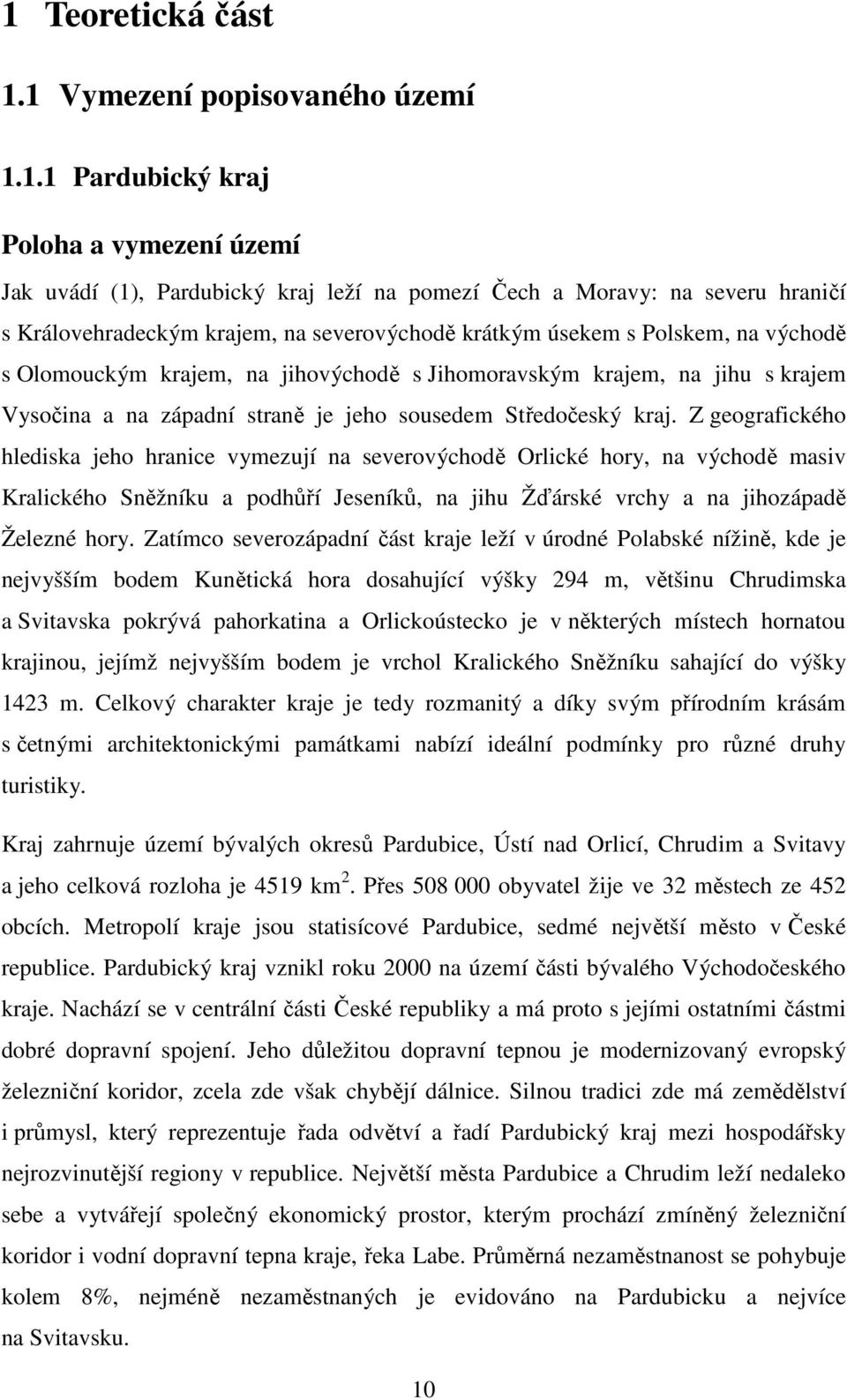 kraj. Z geografického hlediska jeho hranice vymezují na severovýchodě Orlické hory, na východě masiv Kralického Sněžníku a podhůří Jeseníků, na jihu Žďárské vrchy a na jihozápadě Železné hory.