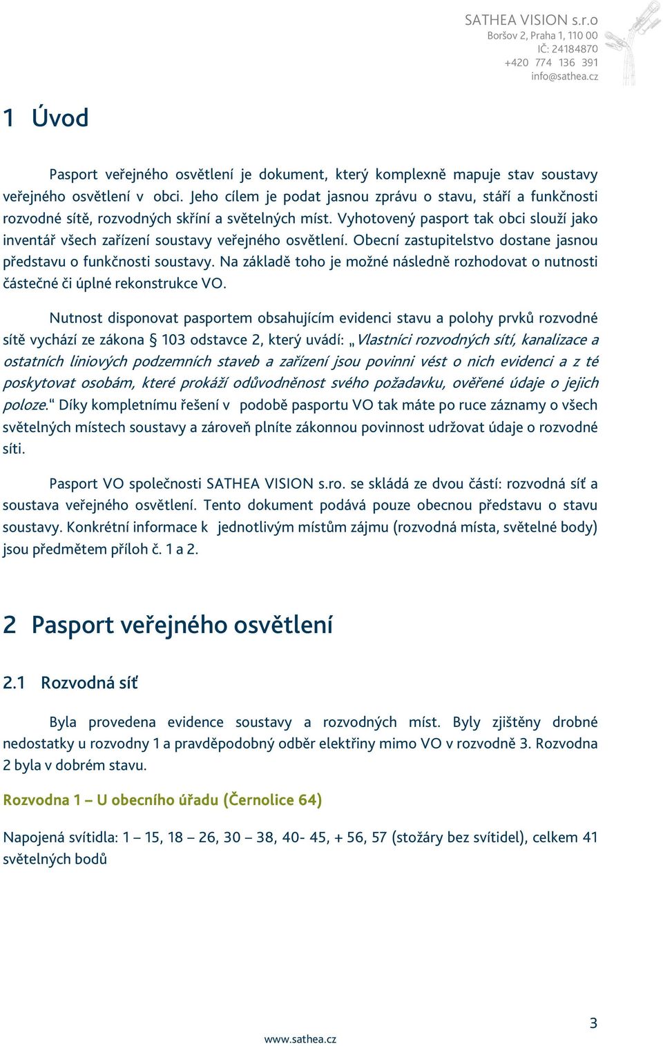 Vyhotovený pasport tak obci slouží jako inventář všech zařízení soustavy veřejného osvětlení. Obecní zastupitelstvo dostane jasnou představu o funkčnosti soustavy.