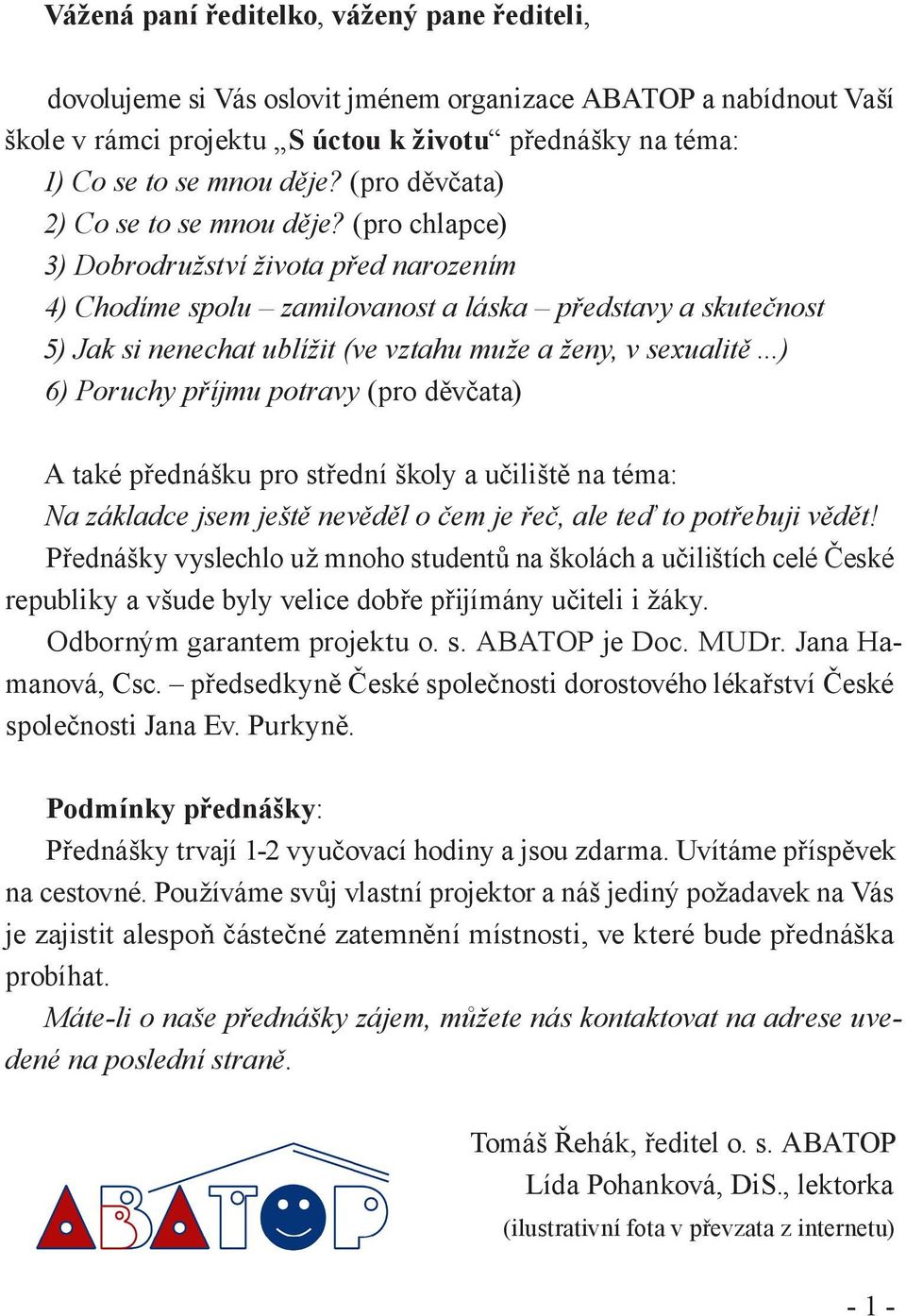 (pro chlapce) 3) Dobrodružství života před narozením 4) Chodíme spolu zamilovanost a láska představy a skutečnost 5) Jak si nenechat ublížit (ve vztahu muže a ženy, v sexualitě ) 6) Poruchy příjmu