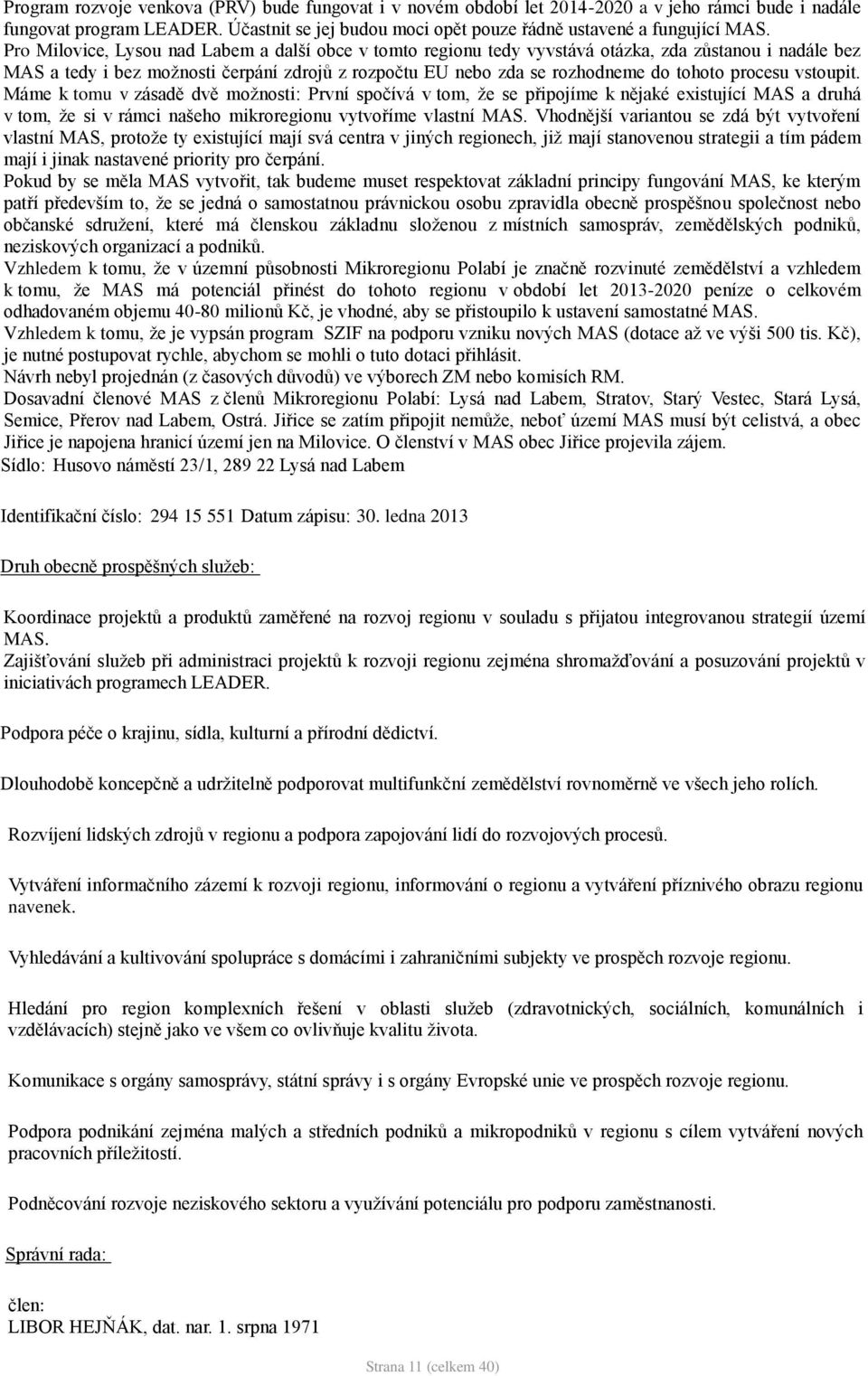 procesu vstoupit. Máme k tomu v zásadě dvě možnosti: První spočívá v tom, že se připojíme k nějaké existující MAS a druhá v tom, že si v rámci našeho mikroregionu vytvoříme vlastní MAS.