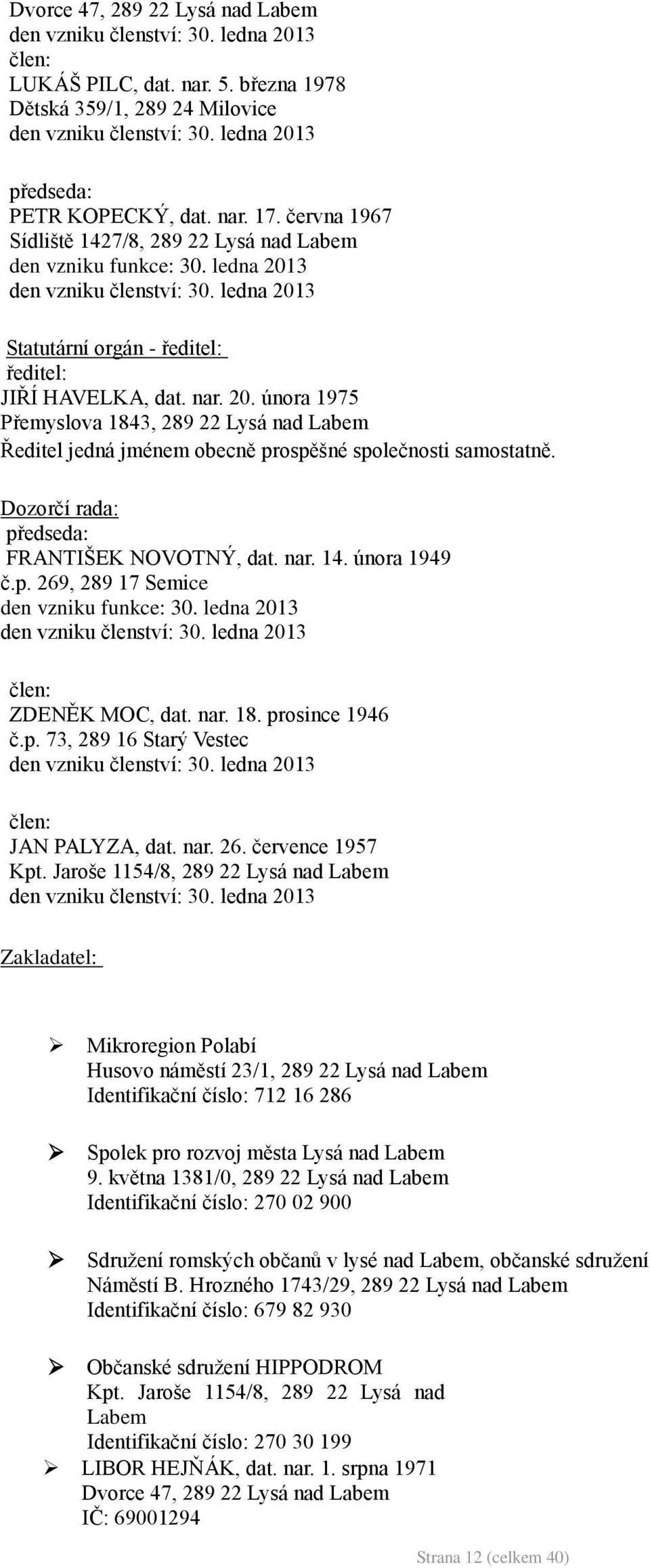 ledna 2013 Statutární orgán - ředitel: ředitel: JIŘÍ HAVELKA, dat. nar. 20. února 1975 Přemyslova 1843, 289 22 Lysá nad Labem Ředitel jedná jménem obecně prospěšné společnosti samostatně.