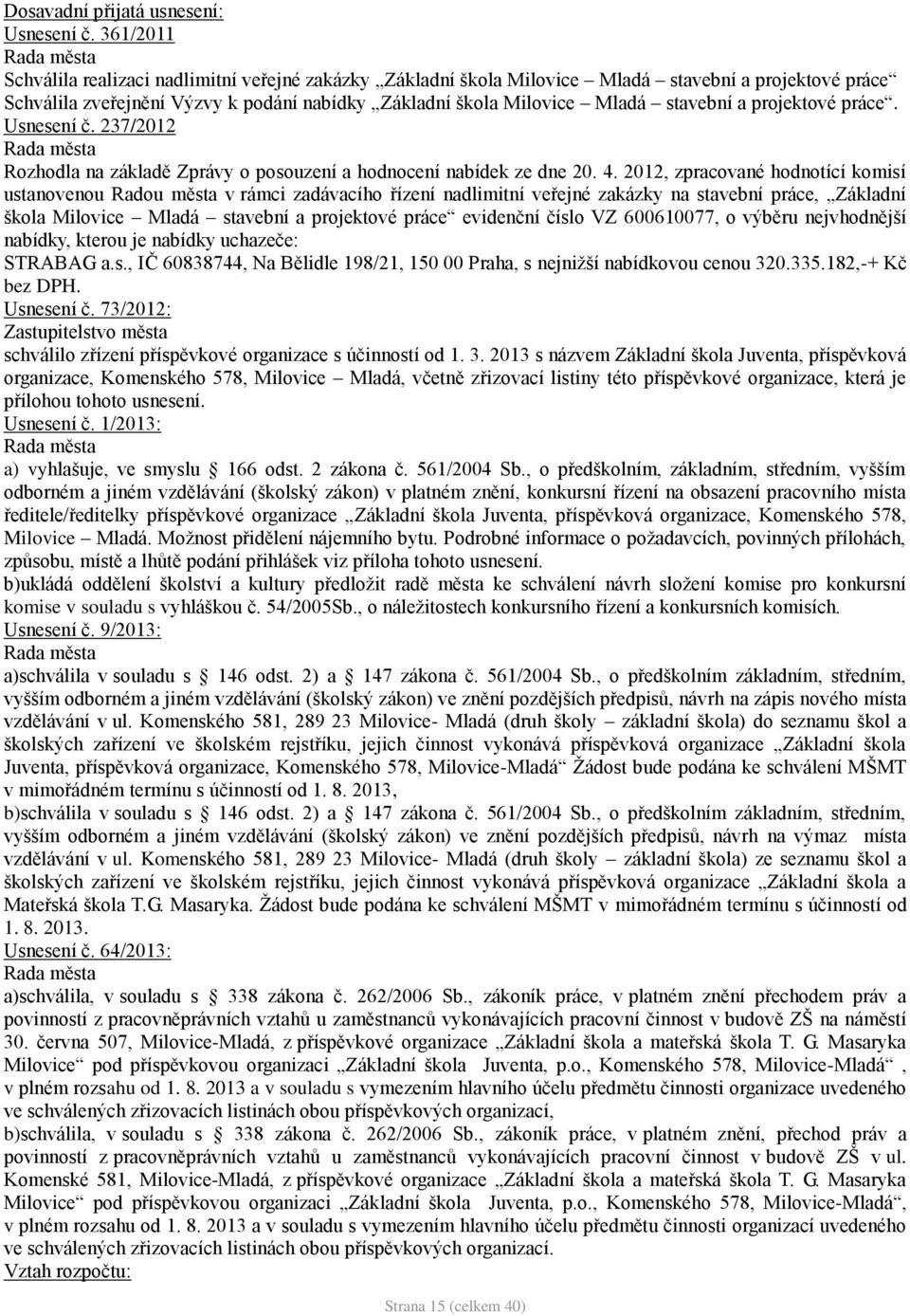 projektové práce. Usnesení č. 237/2012 Rozhodla na základě Zprávy o posouzení a hodnocení nabídek ze dne 20. 4.