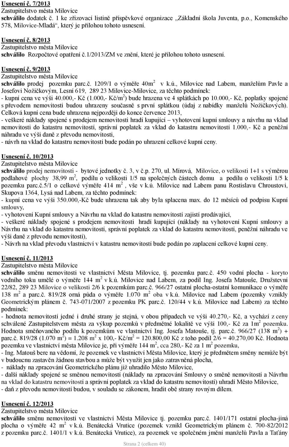 , Milovice nad Labem, manželům Pavle a Josefovi Nožičkovým, Lesní 619, 289 23 Milovice-Milovice, za těchto podmínek: - kupní cena ve výši 40.000,- Kč (1.