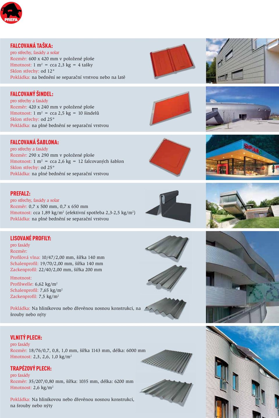 šablona: pro střechy a fasády Rozměr: 290 x 290 mm v položené ploše Hmotnost: 1 m 2 = cca 2,6 kg = 12 falcovaných šablon Sklon střechy: od 25 Pokládka: na plné bednění se separační vrstvou PREFALZ: