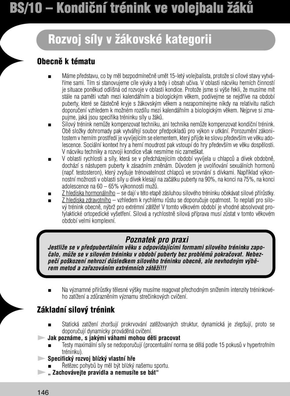 Protože jsme si výše řekli, že musíme mít stále na paměti vztah mezi kalendářním a biologickým věkem, podívejme se nejdříve na období puberty, které se částečně kryje s žákovským věkem a