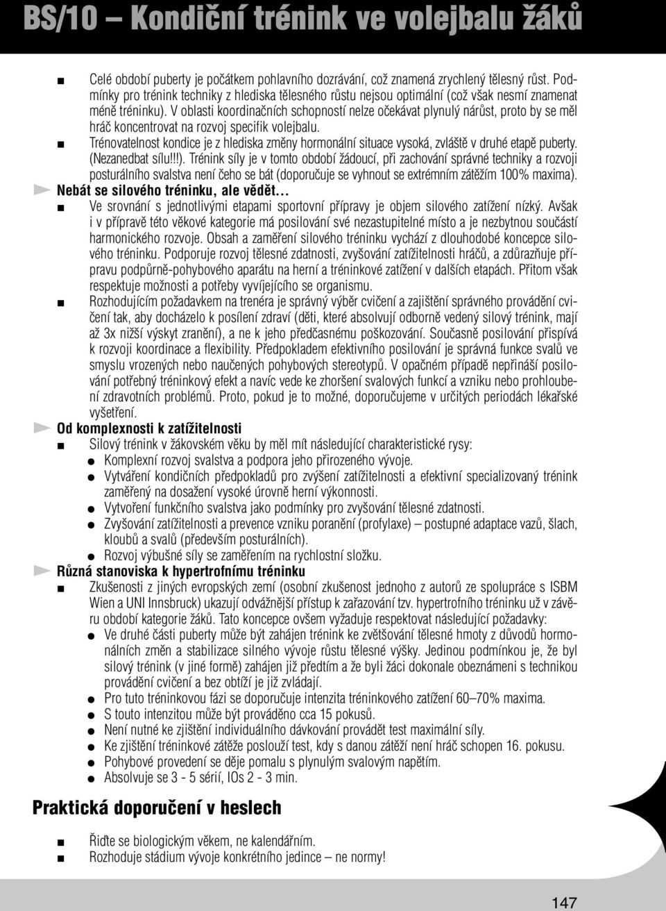 V oblasti koordinačních schopností nelze očekávat plynulý nárůst, proto by se měl hráč koncentrovat na rozvoj specifik volejbalu.