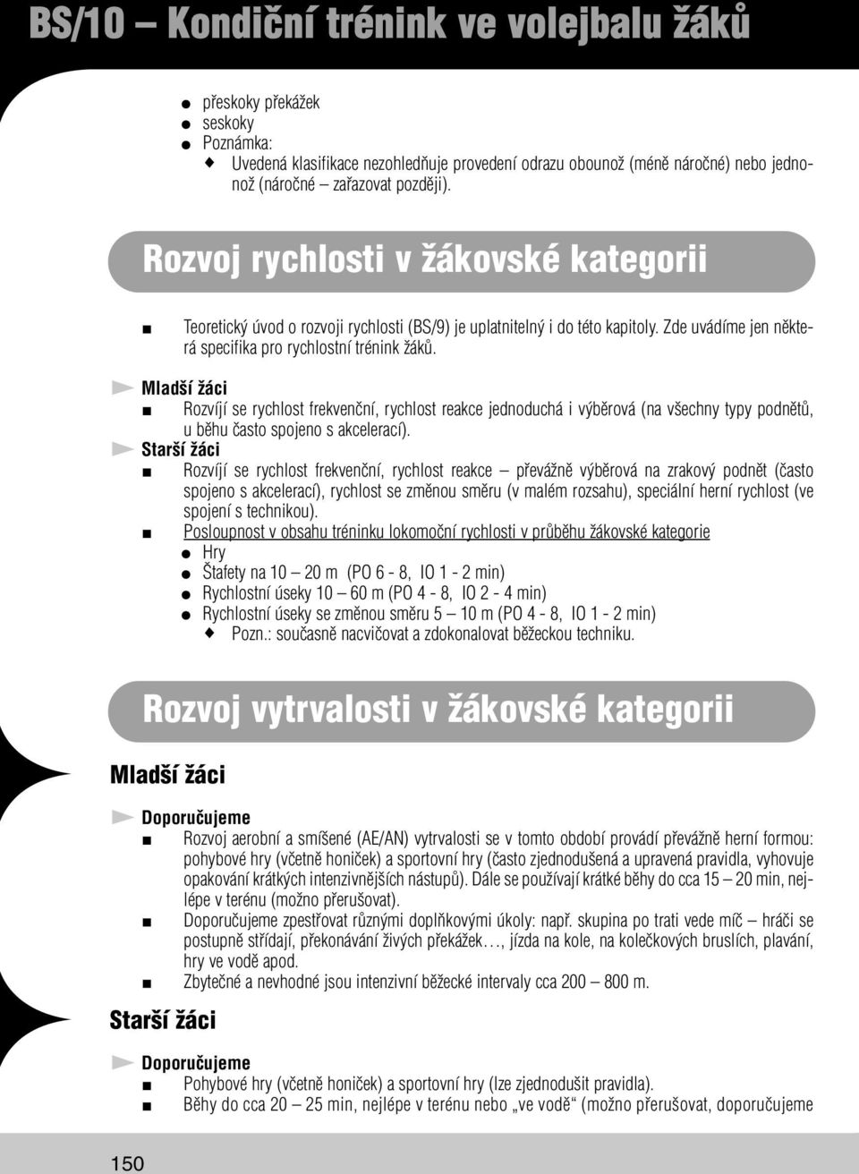 Mladší žáci Rozvíjí se rychlost frekvenční, rychlost reakce jednoduchá i výběrová (na všechny typy podnětů, u běhu často spojeno s akcelerací).