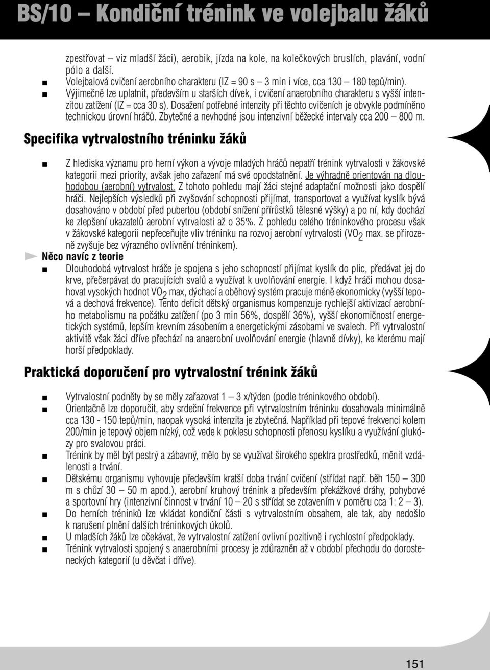 Dosažení potřebné intenzity při těchto cvičeních je obvykle podmíněno technickou úrovní hráčů. Zbytečné a nevhodné jsou intenzivní běžecké intervaly cca 200 800 m.