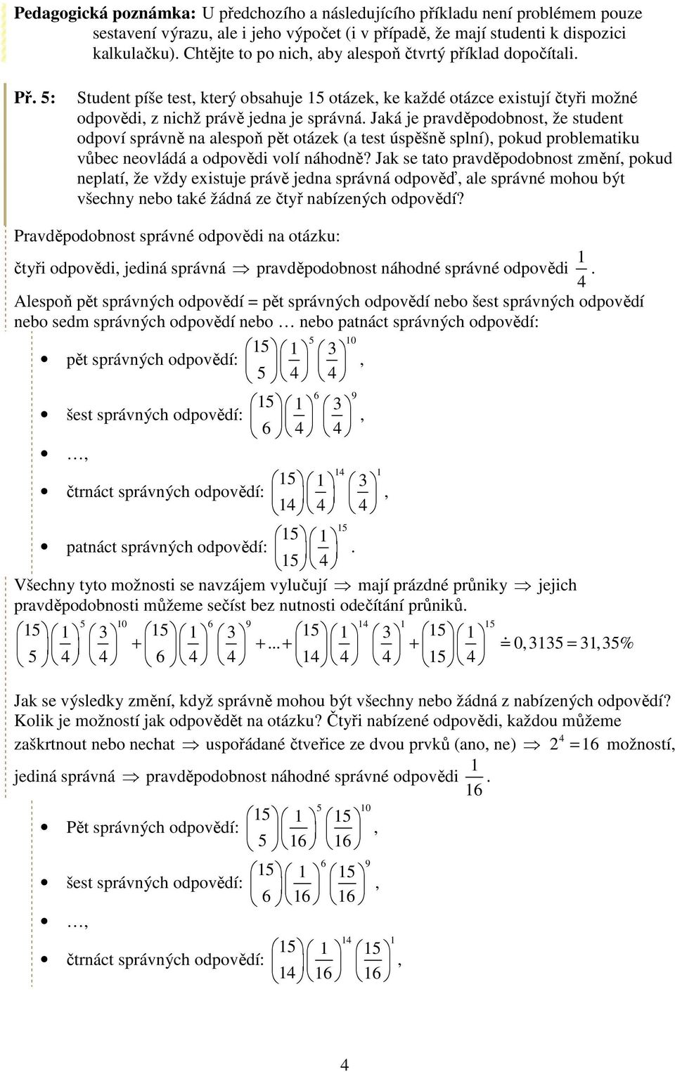 Jaká je pravděpodobnost, že student odpoví správně na alespoň pět otázek (a test úspěšně splní), pokud problematiku vůbec neovládá a odpovědi volí náhodně?