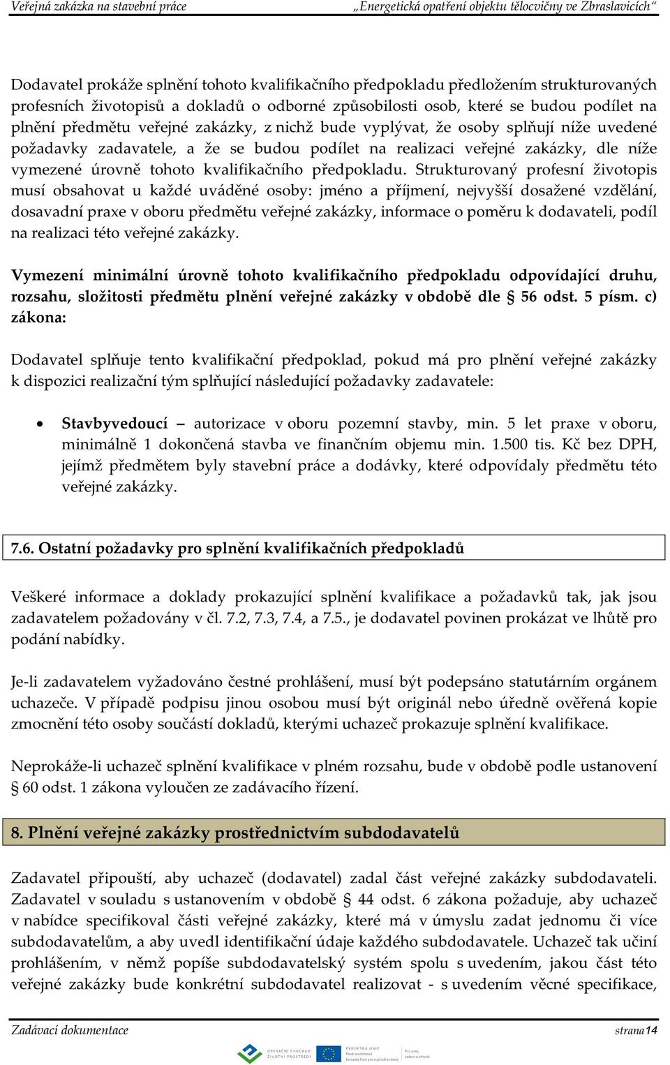 Strukturovaný profesní životopis musí obsahovat u každé uváděné osoby: jméno a příjmení, nejvyšší dosažené vzdělání, dosavadní praxe v oboru předmětu veřejné zakázky, informace o poměru k dodavateli,