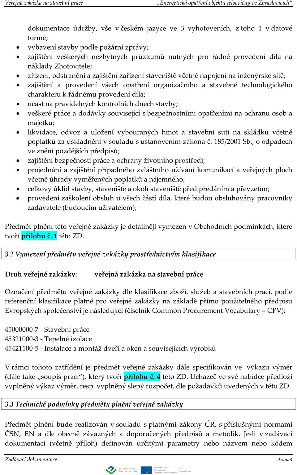 řádnému provedení díla; účast na pravidelných kontrolních dnech stavby; veškeré práce a dodávky související s bezpečnostními opatřeními na ochranu osob a majetku; likvidace, odvoz a uložení