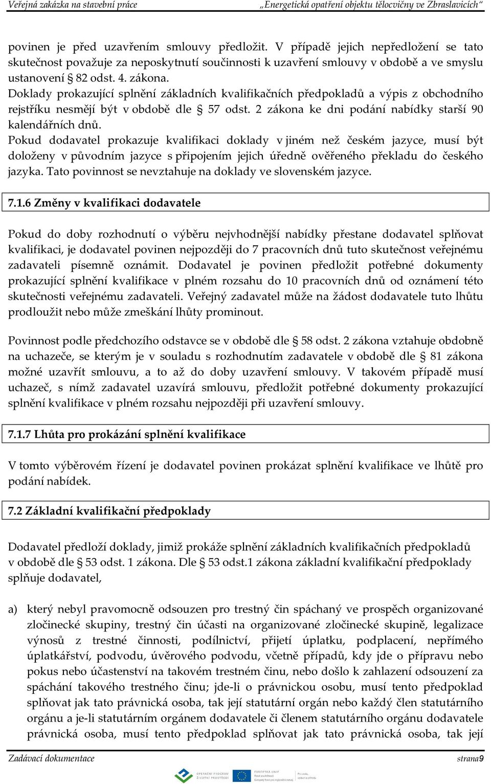 Pokud dodavatel prokazuje kvalifikaci doklady v jiném než českém jazyce, musí být doloženy v původním jazyce s připojením jejich úředně ověřeného překladu do českého jazyka.