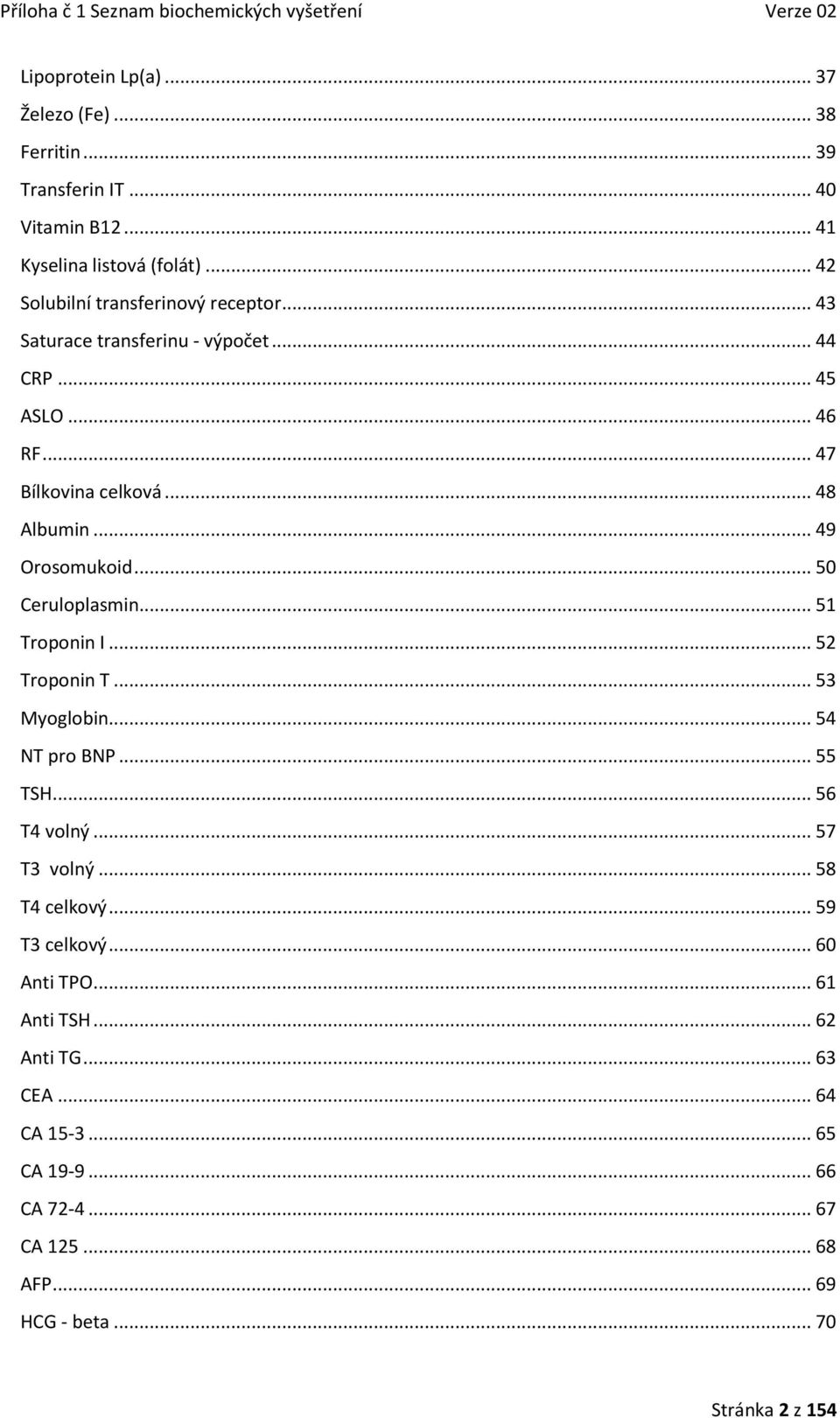 .. 49 Orosomukoid... 50 Ceruloplasmin... 51 Troponin I... 52 Troponin T... 53 Myoglobin... 54 NT pro BNP... 55 TSH... 56 T4 volný... 57 T3 volný.