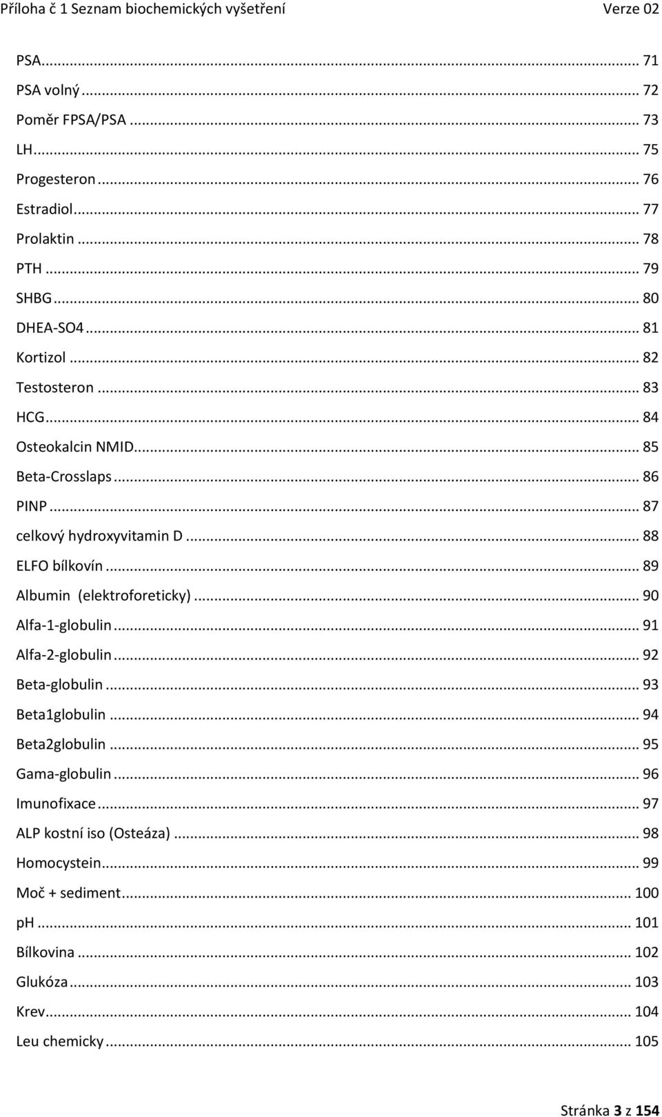 .. 89 Albumin (elektroforeticky)... 90 Alfa-1-globulin... 91 Alfa-2-globulin... 92 Beta-globulin... 93 Beta1globulin... 94 Beta2globulin... 95 Gama-globulin.