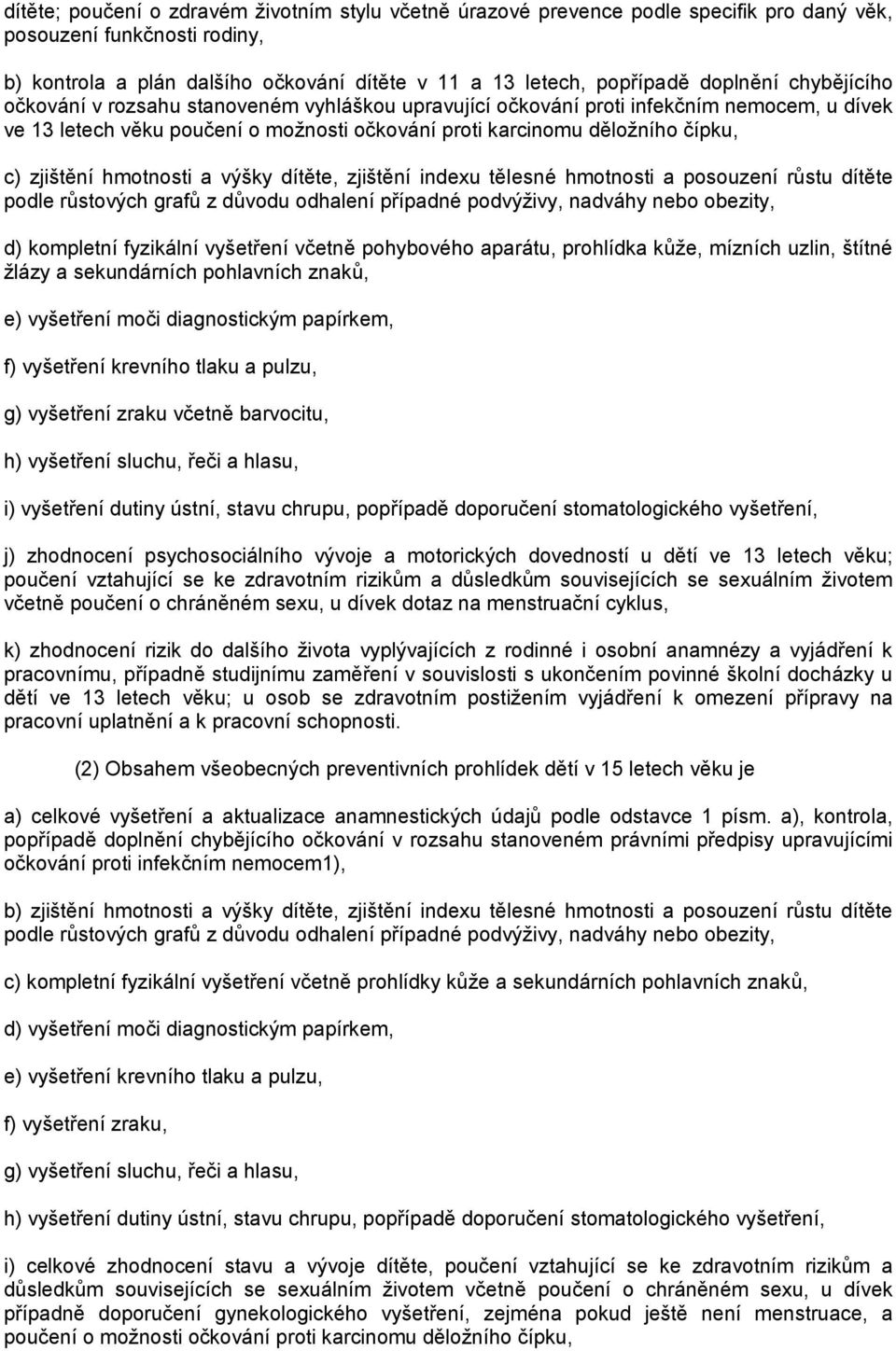 zjištění hmotnosti a výšky dítěte, zjištění indexu tělesné hmotnosti a posouzení růstu dítěte podle růstových grafů z důvodu odhalení případné podvýživy, nadváhy nebo obezity, d) kompletní fyzikální