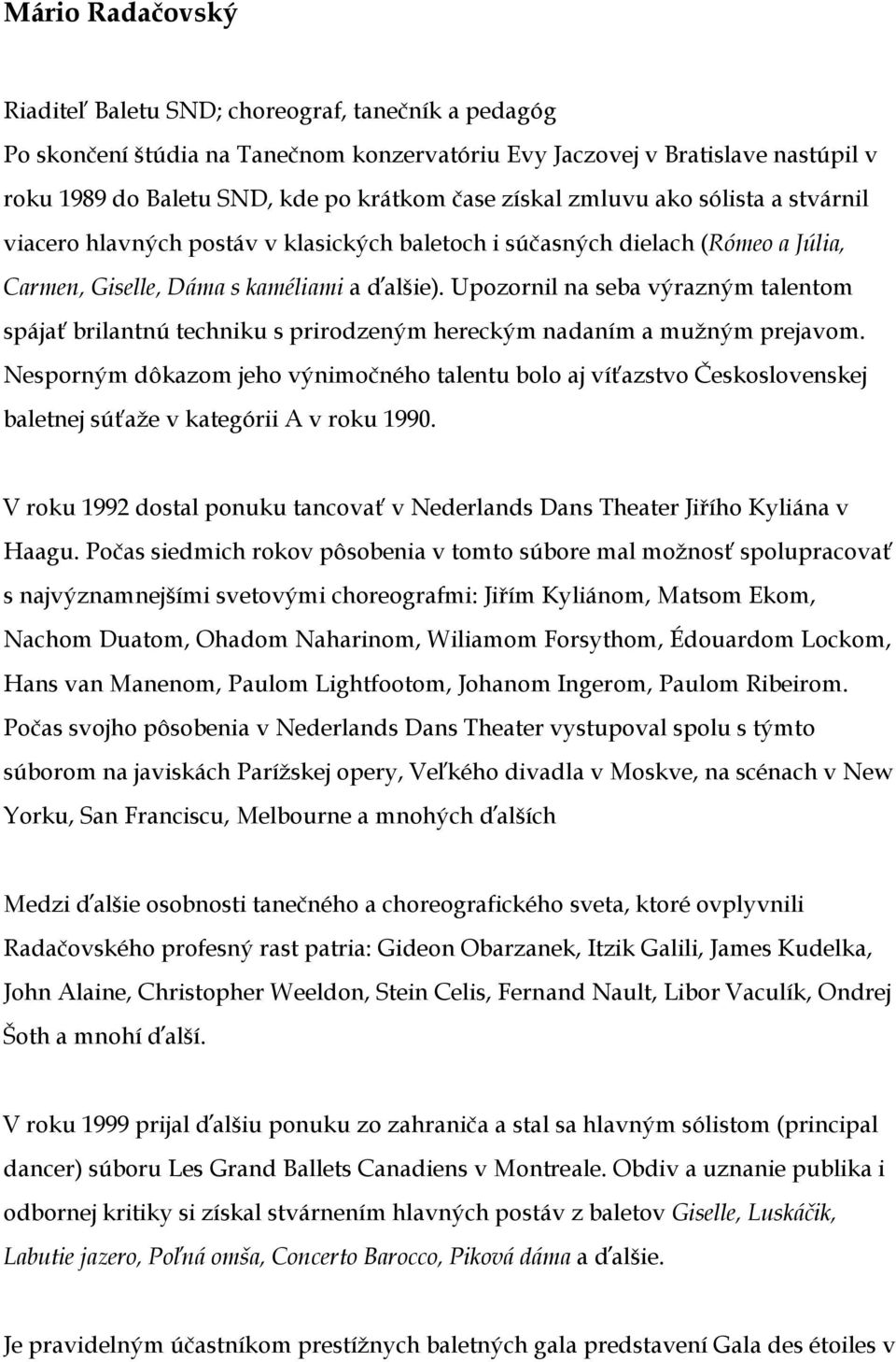 Upozornil na seba výrazným talentom spájať brilantnú techniku s prirodzeným hereckým nadaním a mužným prejavom.