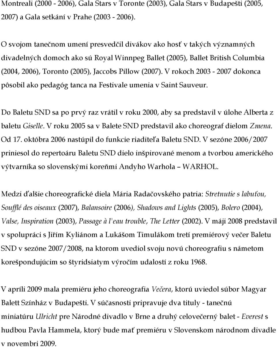 (2007). V rokoch 2003-2007 dokonca pôsobil ako pedagóg tanca na Festivale umenia v Saint Sauveur. Do Baletu SND sa po prvý raz vrátil v roku 2000, aby sa predstavil v úlohe Alberta z baletu Giselle.