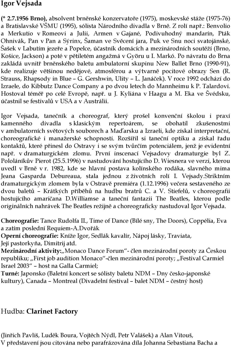 účastník domácích a mezinárodních soutěží (Brno, Košice, Jackson) a poté v pětiletém angažmá v Györu u I. Markó.
