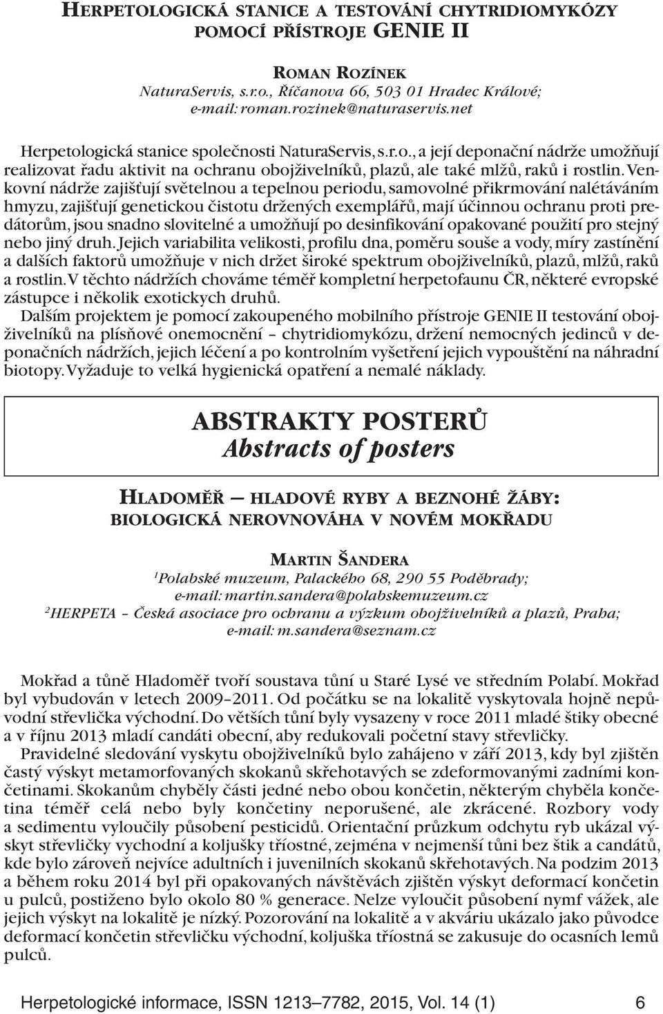 Venkovní nádrže zajišťují světelnou a tepelnou periodu, samovolné přikrmování nalétáváním hmyzu, zajišťují genetickou čistotu držených exemplářů, mají účinnou ochranu proti predátorům, jsou snadno