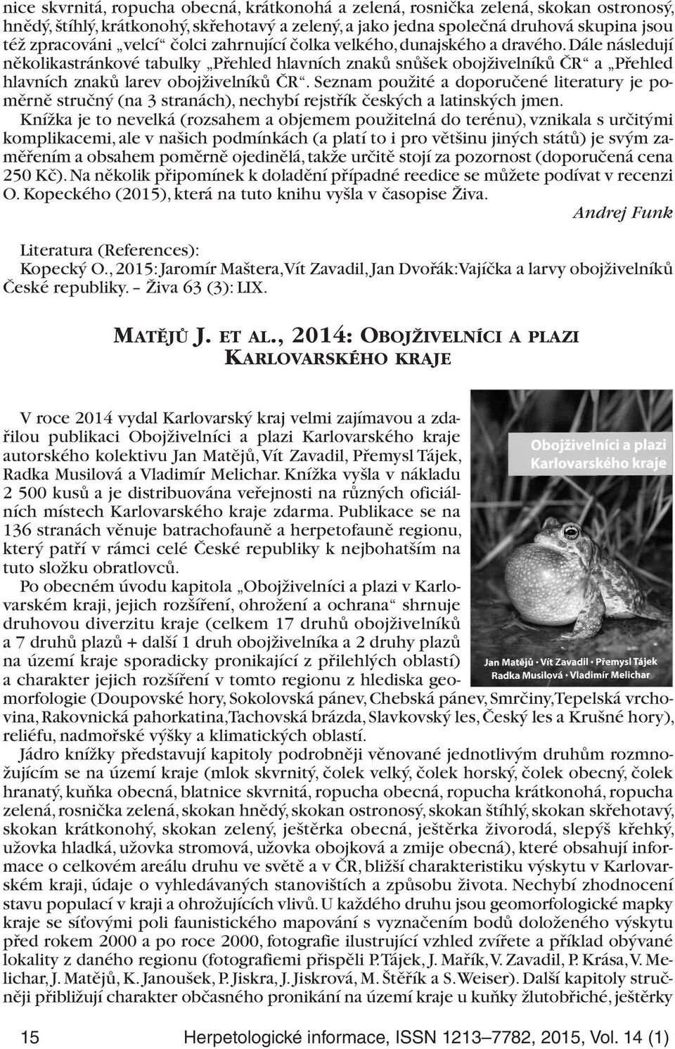 Seznam použité a doporučené literatury je poměrně stručný (na 3 stranách), nechybí rejstřík českých a latinských jmen.