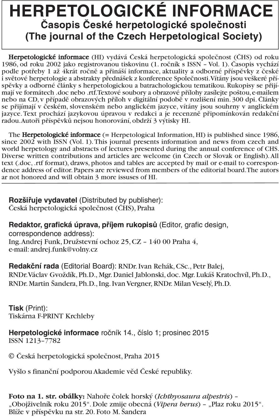 Časopis vychází podle potřeby 1 až 4krát ročně a přináší informace, aktuality a odborné příspěvky z české i světové herpetologie a abstrakty přednášek z konference Společnosti.