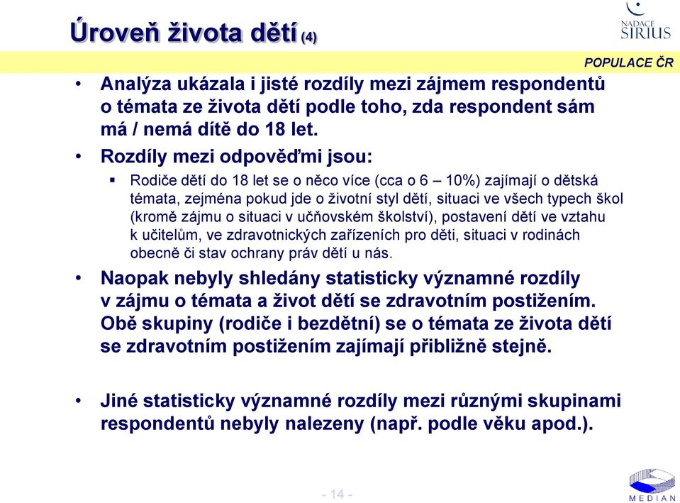 učňovském školství), postavení dětí ve vztahu k učitelům, ve zdravotnických zařízeních pro děti, situaci v rodinách obecně či stav ochrany práv dětí u nás.