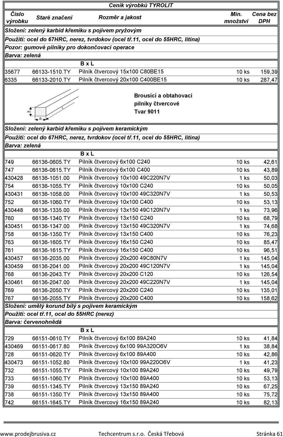 TY Pilník čtvercový 20x100 C400BE15 10 ks 287,47 Brousící a obtahovací pilníky čtvercové Tvar 9011 Použití: ocel do 67HRC, nerez, tvrdokov (ocel tř.11, ocel do 55HRC, litina) 749 66136-0605.