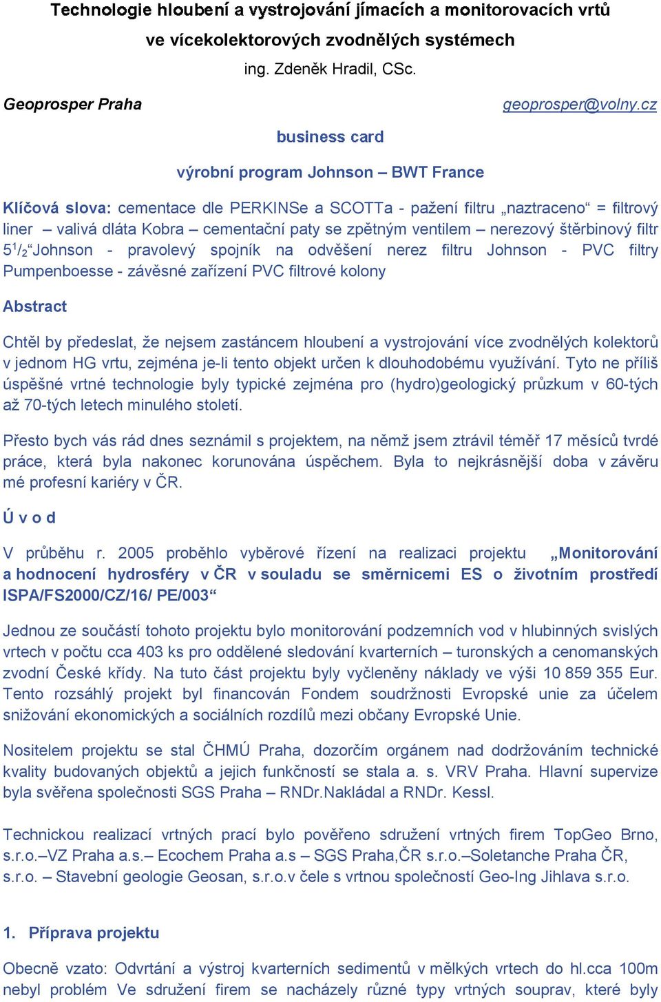 štrbinový filtr 5 1 / 2 Johnson - pravolevý spojník na odvšení nerez filtru Johnson - PVC filtry Pumpenboesse - závsné zaízení PVC filtrové kolony Abstract Chtl by pedeslat, že nejsem zastáncem