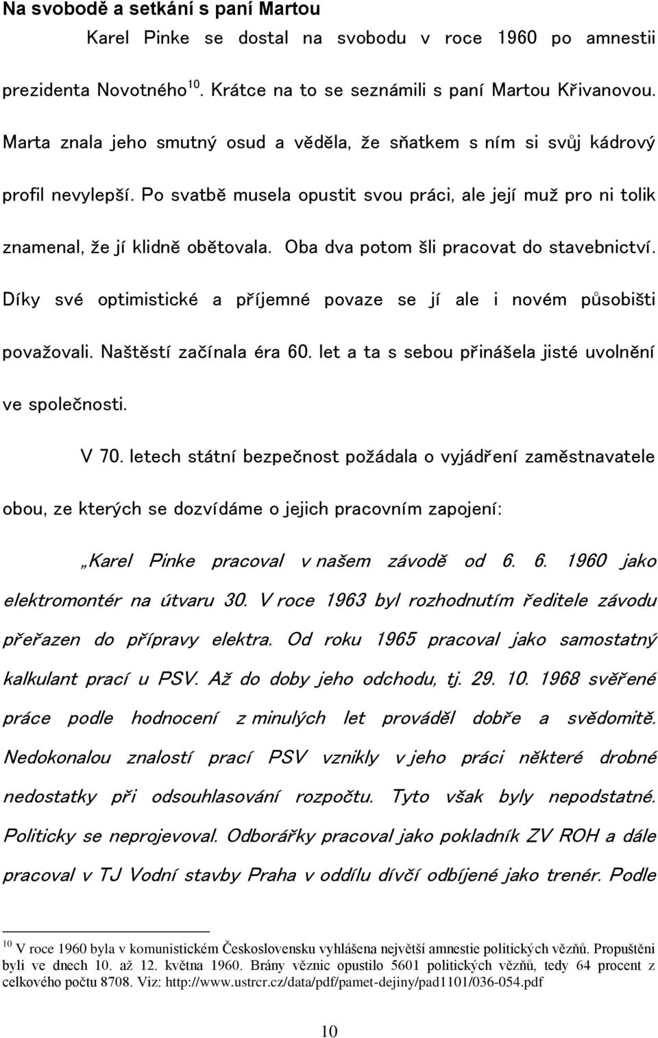 Oba dva potom šli pracovat do stavebnictví. Díky své optimistické a příjemné povaze se jí ale i novém působišti považovali. Naštěstí začínala éra 60.