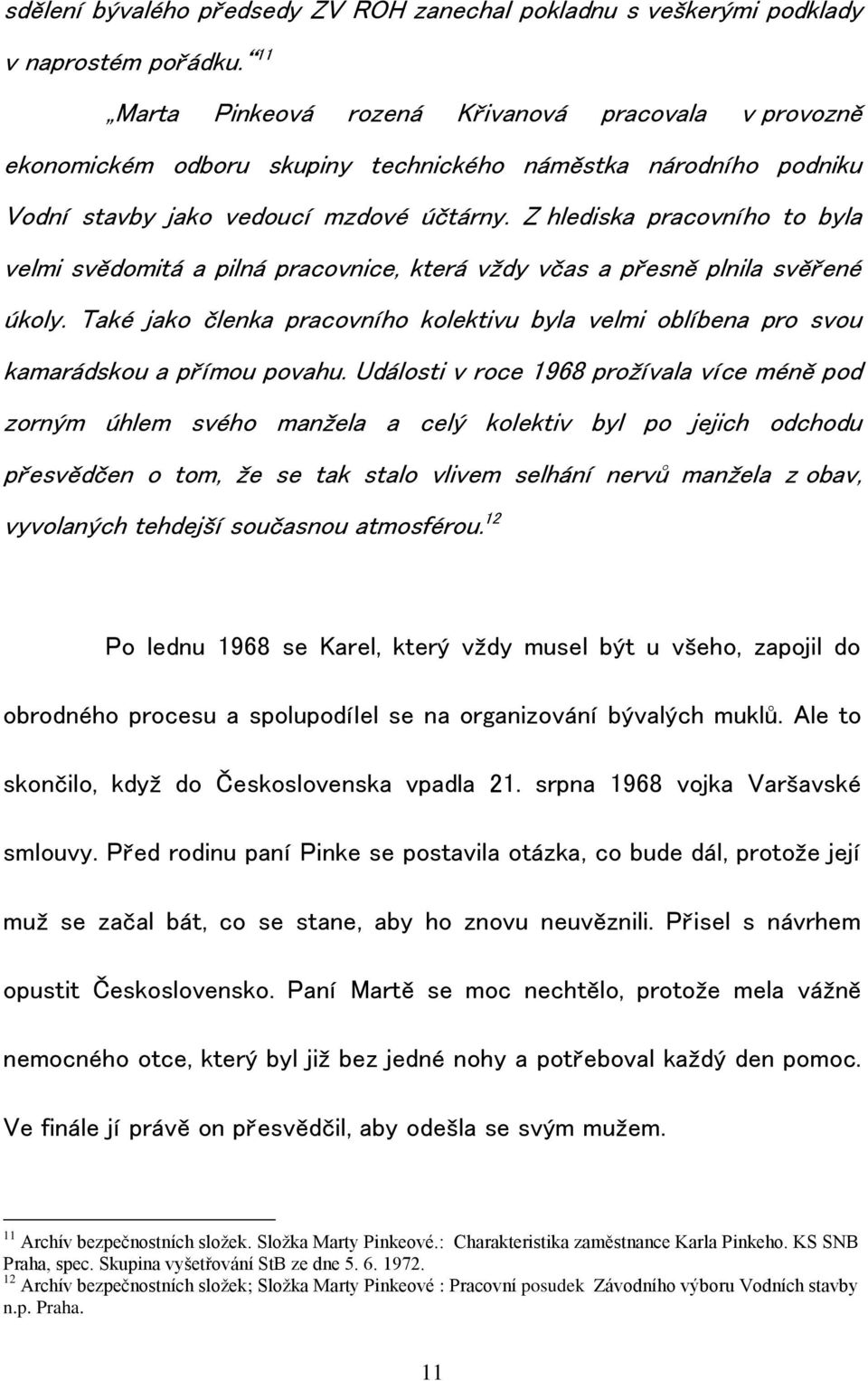 Z hlediska pracovního to byla velmi svědomitá a pilná pracovnice, která vždy včas a přesně plnila svěřené úkoly.