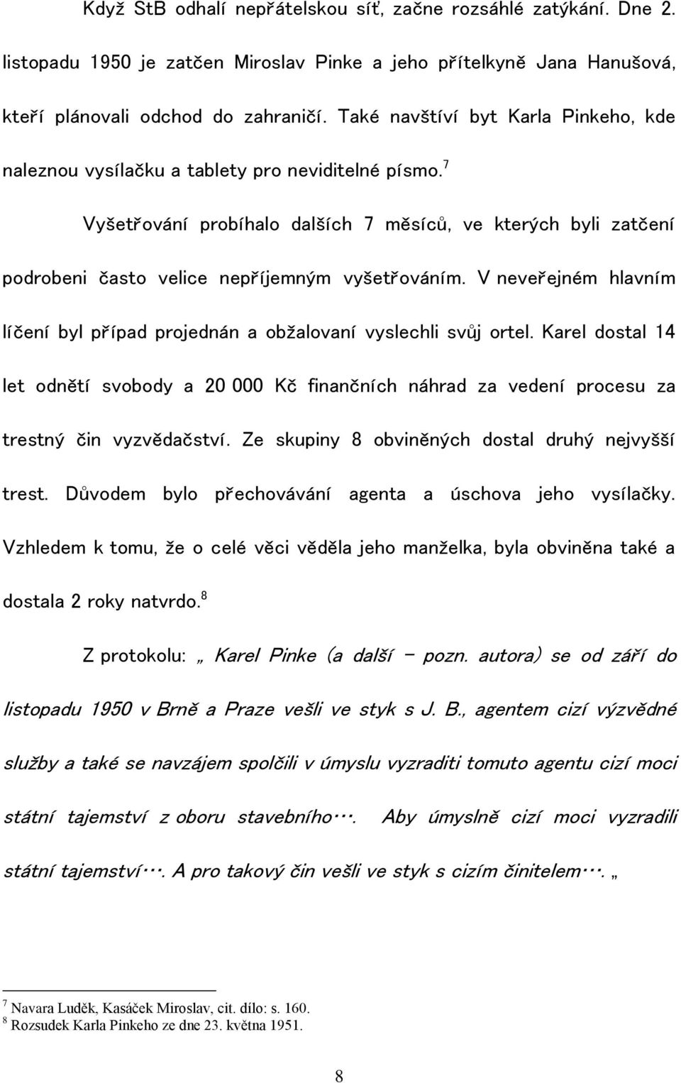 7 Vyšetřování probíhalo dalších 7 měsíců, ve kterých byli zatčení podrobeni často velice nepříjemným vyšetřováním. V neveřejném hlavním líčení byl případ projednán a obžalovaní vyslechli svůj ortel.