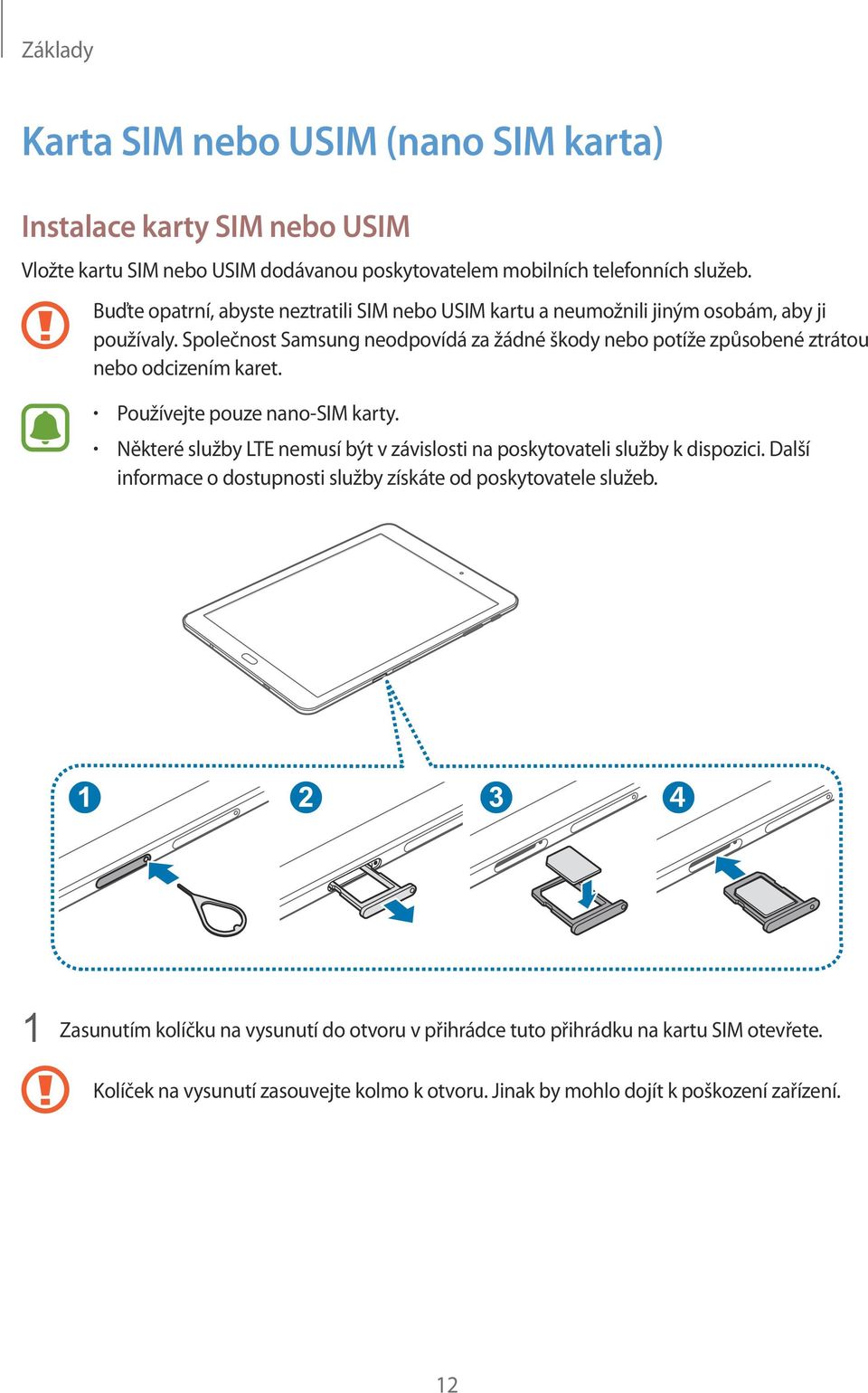 Společnost Samsung neodpovídá za žádné škody nebo potíže způsobené ztrátou nebo odcizením karet. Používejte pouze nano-sim karty.