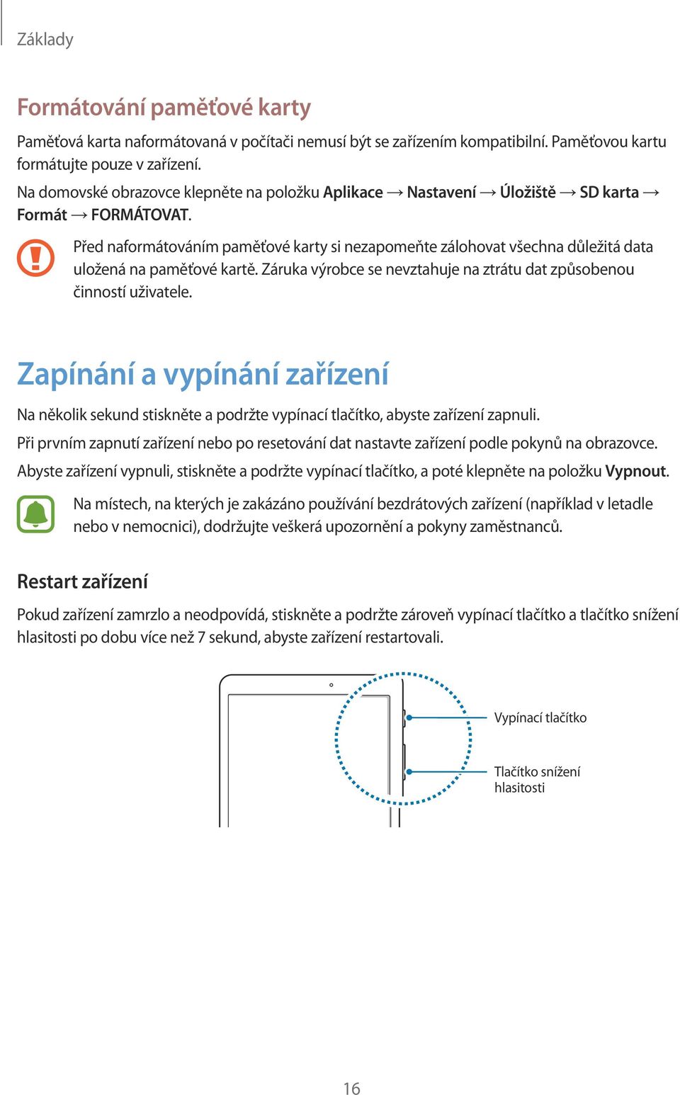 Před naformátováním paměťové karty si nezapomeňte zálohovat všechna důležitá data uložená na paměťové kartě. Záruka výrobce se nevztahuje na ztrátu dat způsobenou činností uživatele.