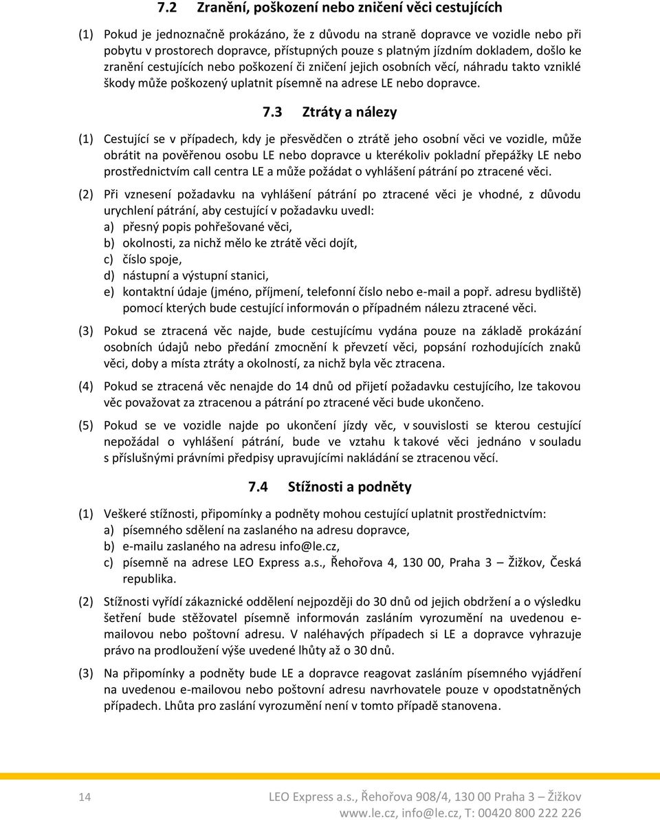 3 Ztráty a nálezy (1) Cestující se v případech, kdy je přesvědčen o ztrátě jeho osobní věci ve vozidle, může obrátit na pověřenou osobu LE nebo dopravce u kterékoliv pokladní přepážky LE nebo